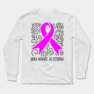 'You Have A Story' Cancer Awareness Shirt Long Sleeve T-Shirt